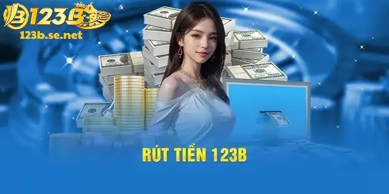 Rút tiền 123B đảm bảo sự nhanh chóng, an toàn